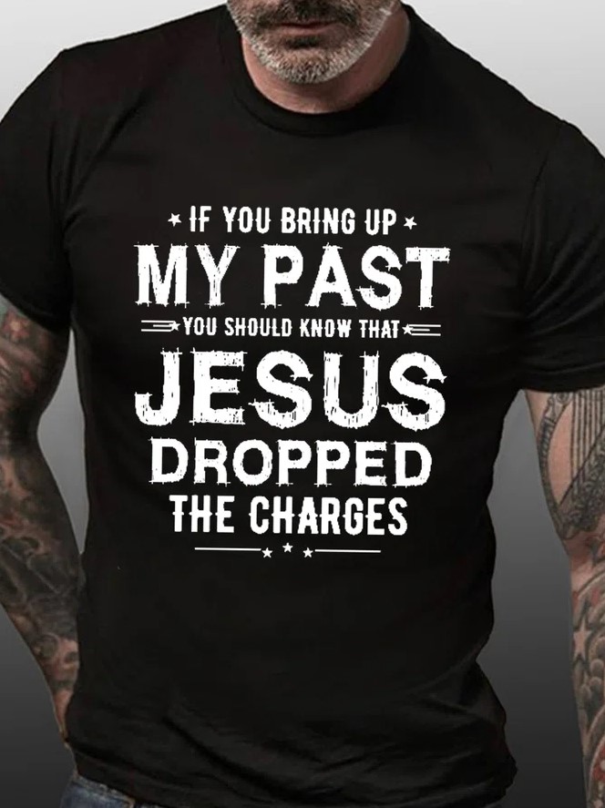 If You Bring Up My Past You Should Know That Jesus Dropped The Charges Printed Men's T-shirt