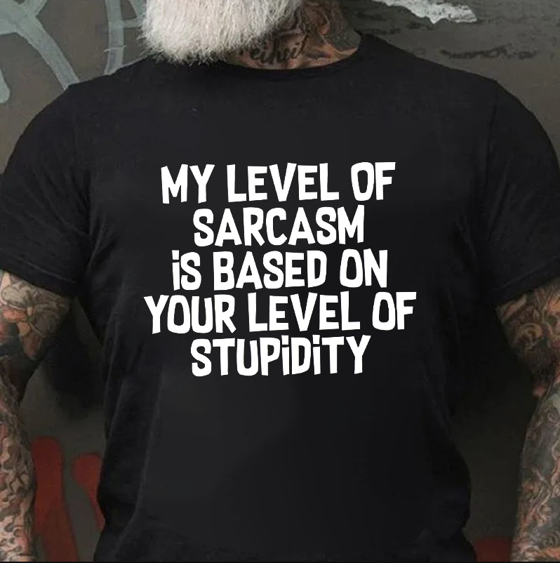 My Level Of Sarcasm Is Based On Your Level Of Stupidity Printed Men's T-shirt
