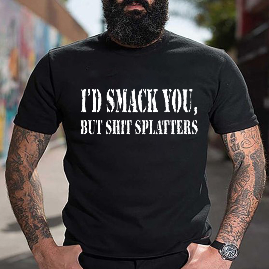 I'd Smack You, But Shit Splatters Print Men's T-shirt