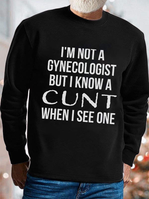 I'm Not A Gynecologist But I Know A Cunt When I See One Printed Men's Sweatshirt