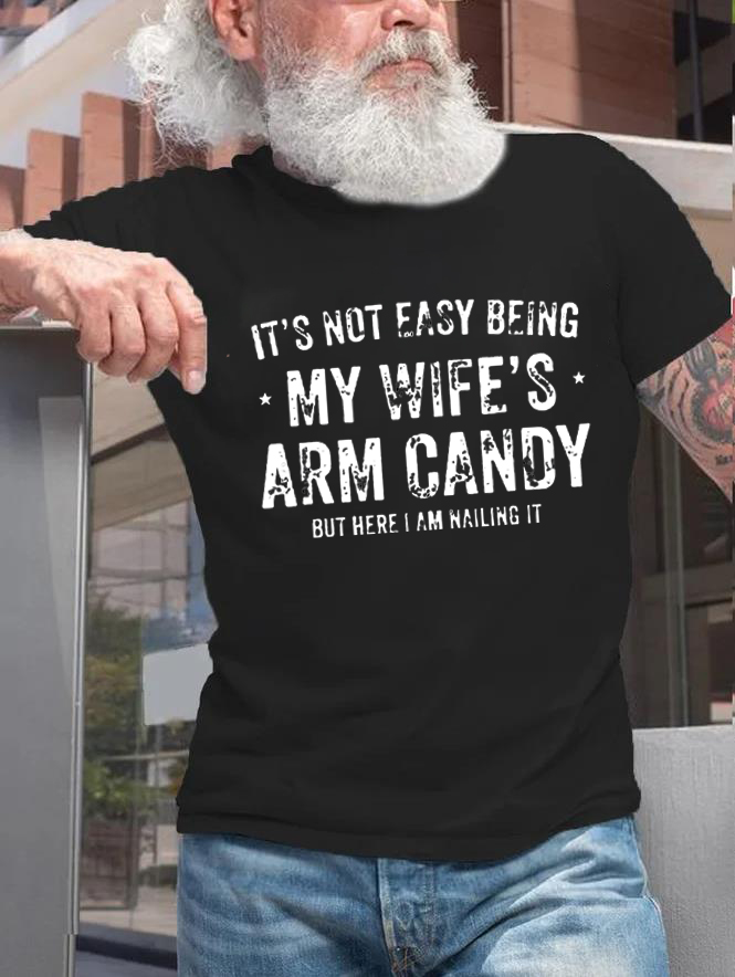 It's Not Easy Being My Wife's Arm Candy But Here I Am Nailing It Print Men's T-shirt