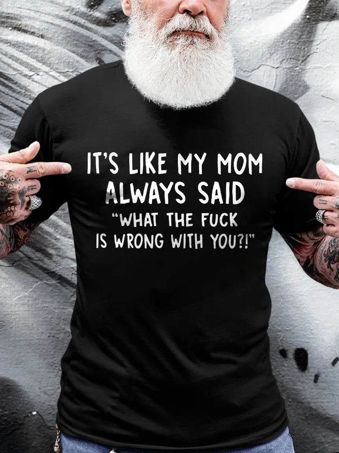 It’s Like My Mom Always Said What The Fuck Is Wrong With You Printed Men's T-shirt