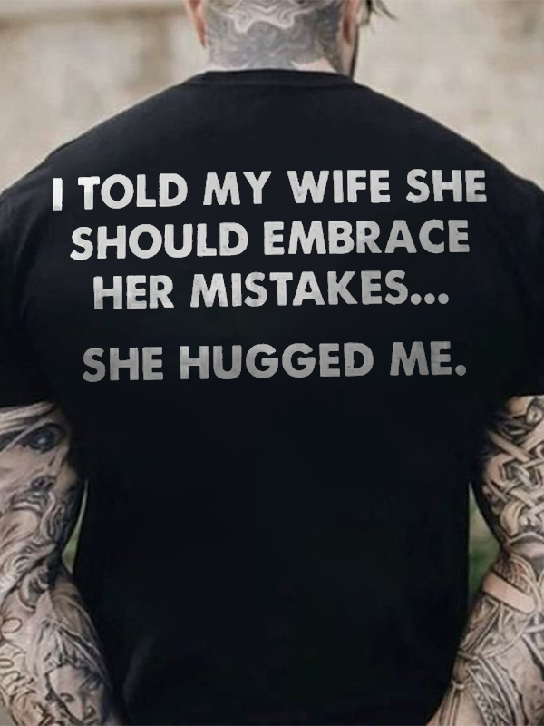 I Told My Wife She Should Embrace Her Mistakes Printed Men's T-shirt