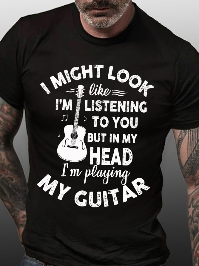I Might Look Like I'm Listening To You But In My Head I'm Playing My Guitar Men's T-shirt