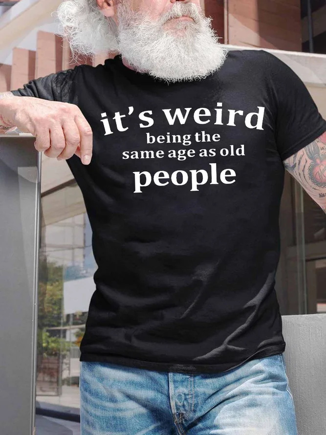 It's Weird Being The Same Age As Old People Printed Men's T-shirt