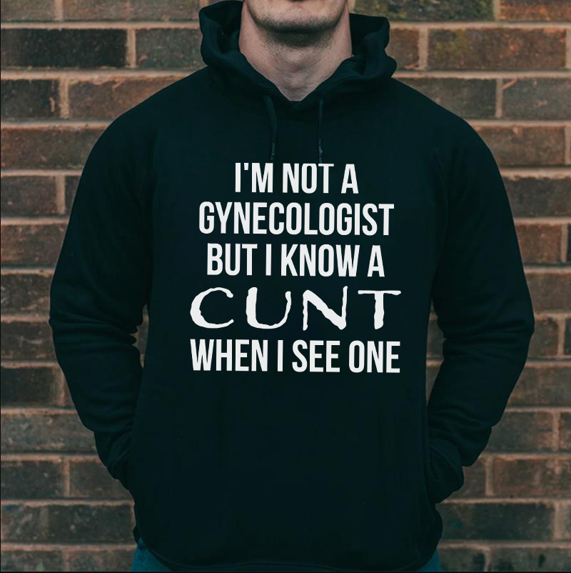 I'm Not A Gynecologist But I Know A Cunt When I See One Printed Men's Hoodie