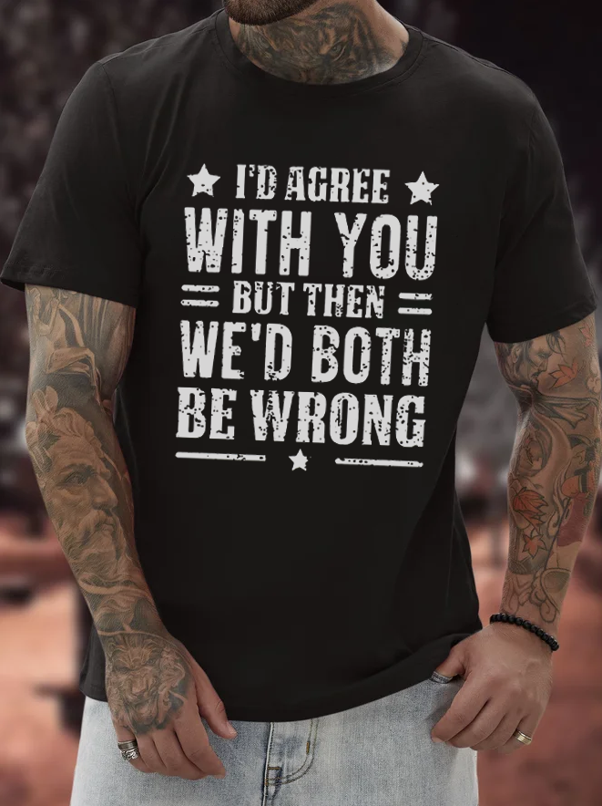 I'd Agree With You But Then We'd Both Be Wrong Print Men's T-shirt