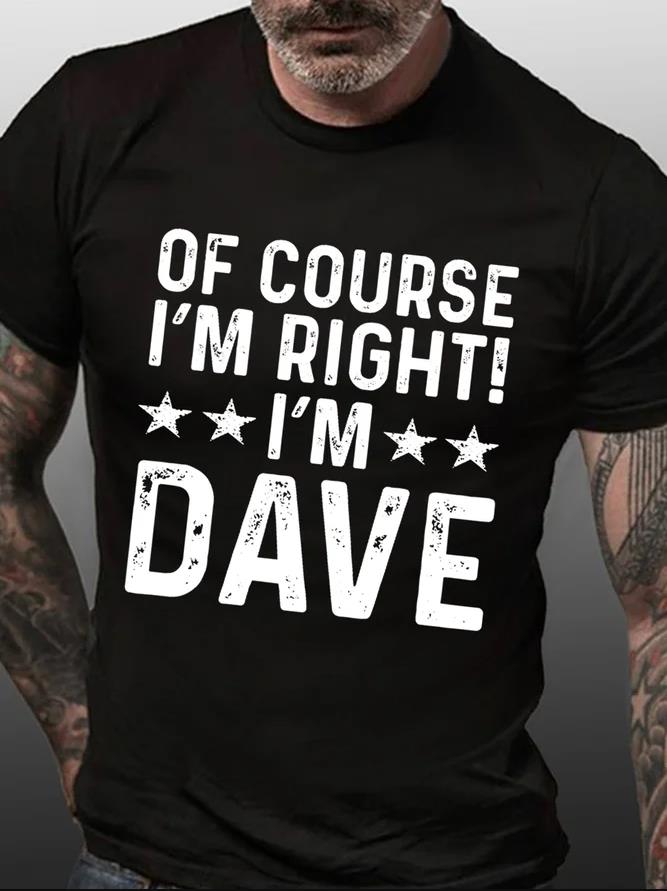 Of Course I'm Right! I'M Dave Print Men's T-shirt