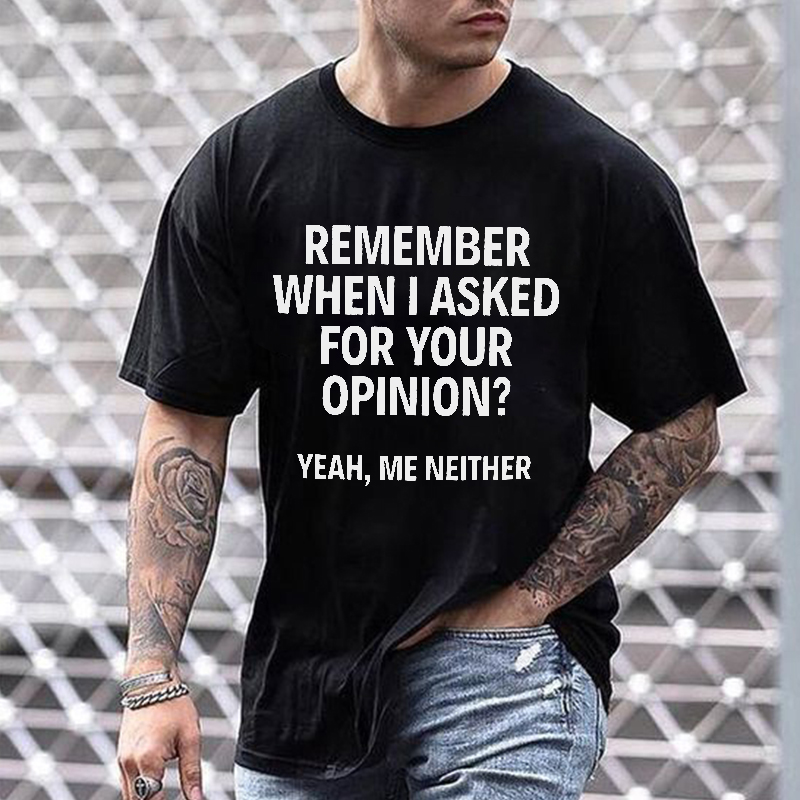Remember When I Asked For Your Opinion? Printed Men's T-shirt