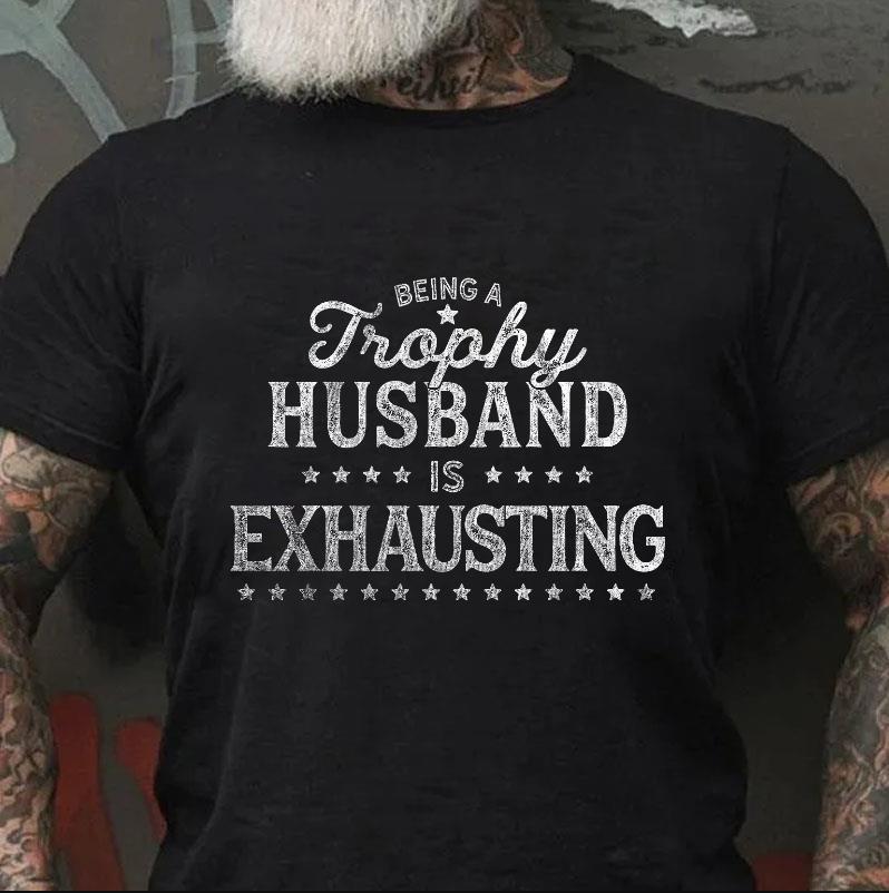 Being A Trophy Husband Is Exhausting Print Men's T-shirt