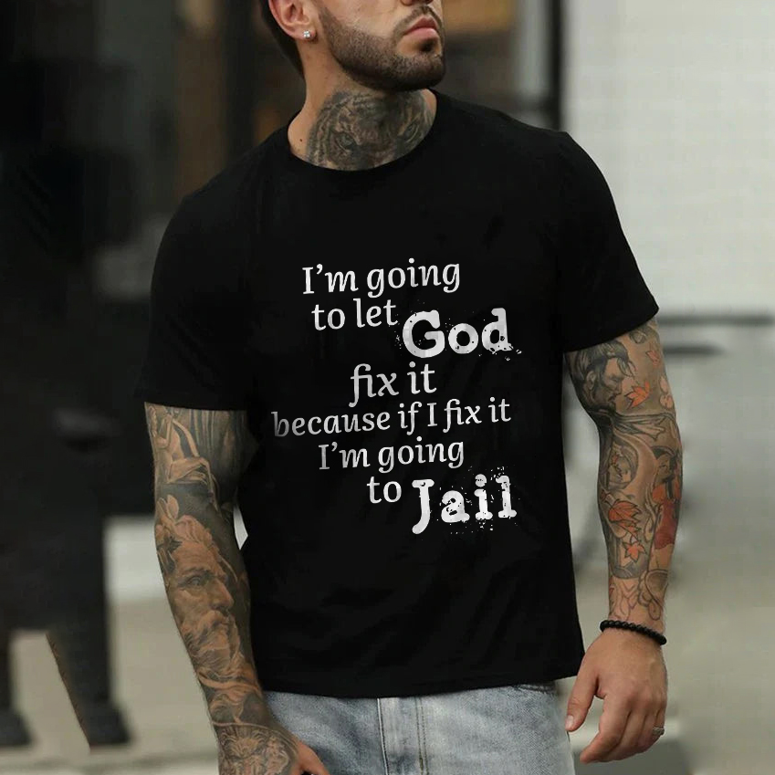 I'm Going To Let God Fix It Because If I Fix It I'm Going To Jail Printed Men's T-shirt