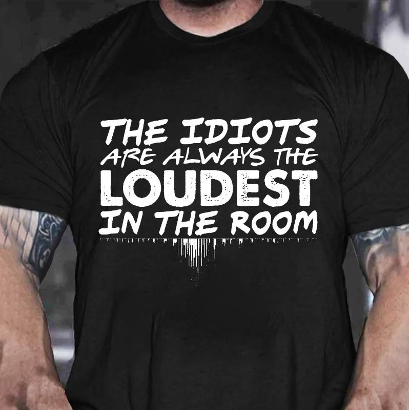 The Idiots Are Always The Loudest In The Room Print Men's T-shirt