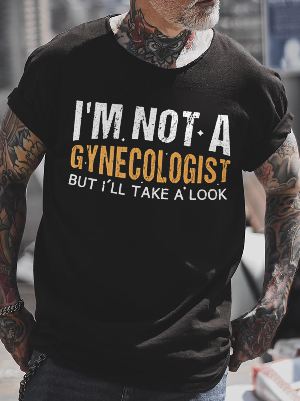 I'm Not A Gynecologist But I'll Take A Look Printed Men's T-shirt