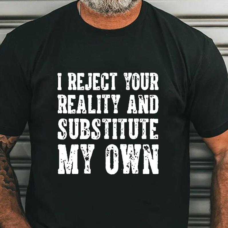 I Reject Your Reality And Substitute My Own Print Men's T-shirt
