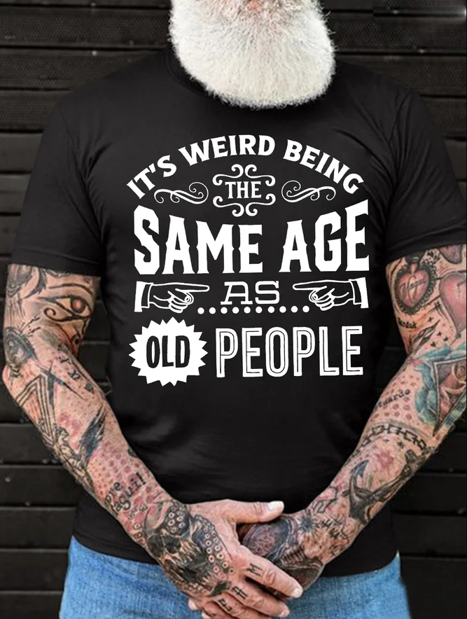 It's Weird Being The Same Age As Old People Printed Men's T-shirt