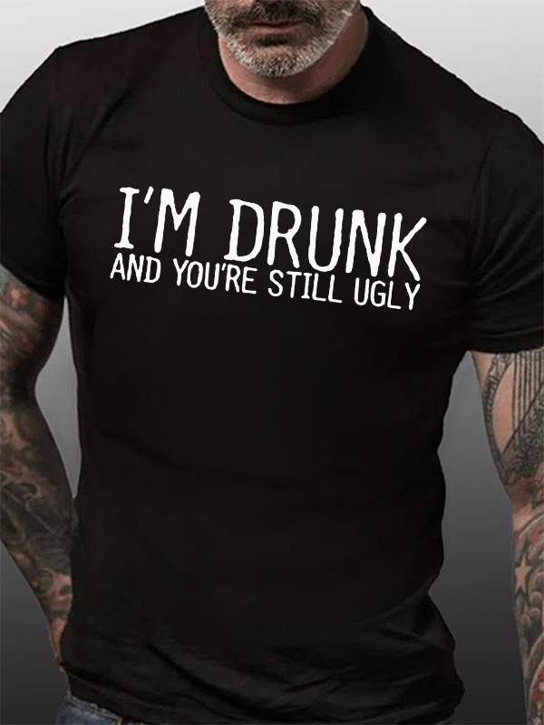 I'm Drunk And You're Still Ugly Printed Men's T-shirt
