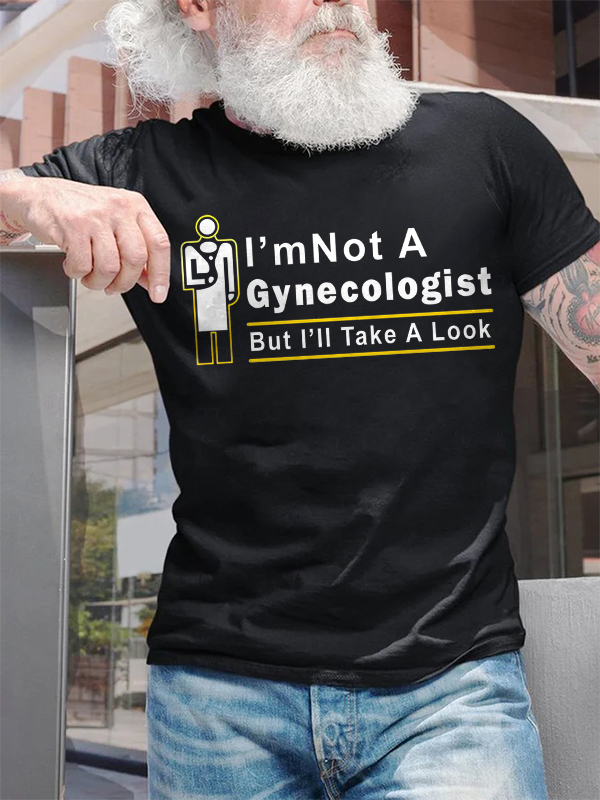 I'm Not A Gynecologist But I'll Take A Look Printed Men's T-shirt
