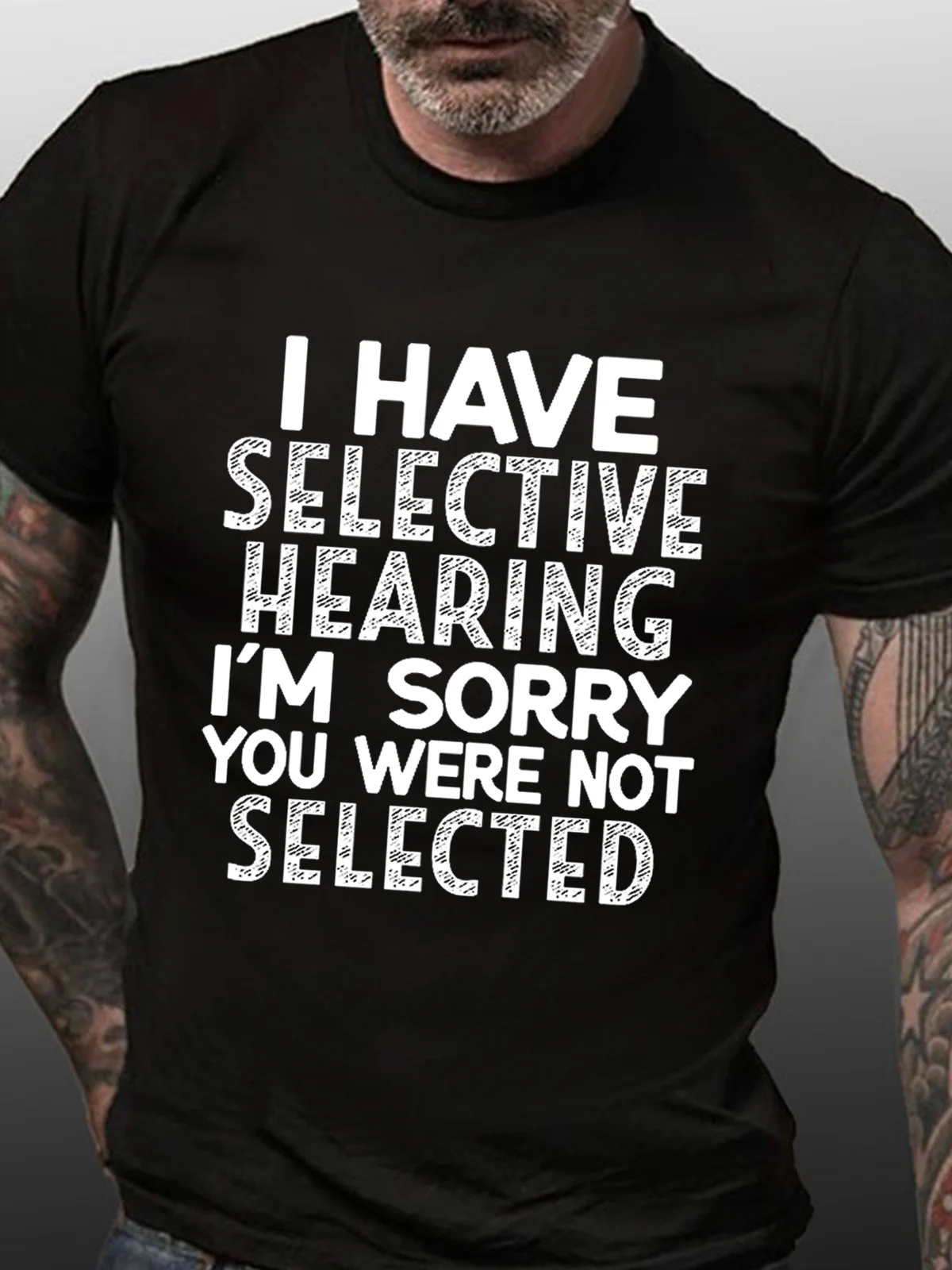 I Have Selective Hearing I'm Sorry You Were Not Selected Print Men's T-shirt