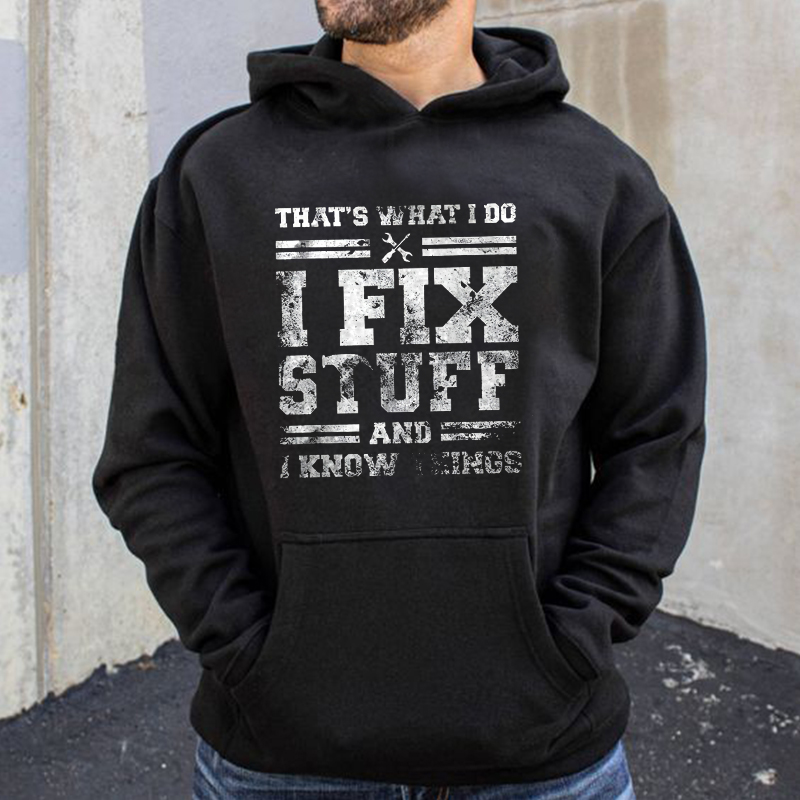That's What I Do I Fix Stuff And I Know Things Printed Men's Hoodie