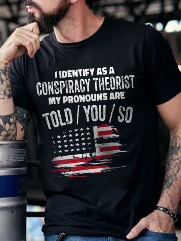 I Identify As A Conspiracy Theorist My Pronouns Are Told You So Print Men's T-shirt