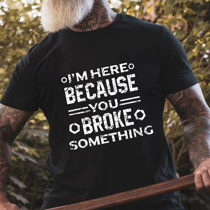 I'm Here Because You Broke Something Print Men's T-shirt