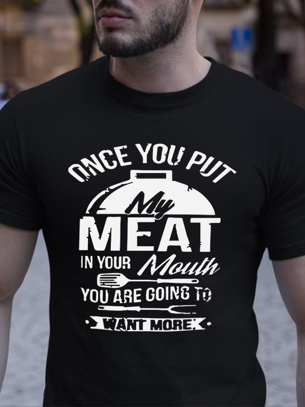 Once You Put My Meat In Your Mouth You Are Going To Want More Printed Men's T-shirt