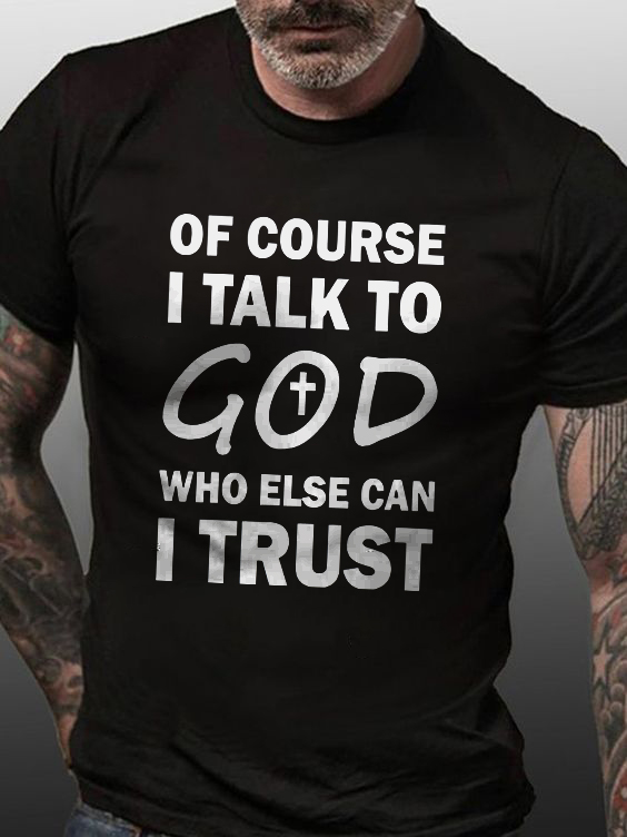 Of Course I Talk To God Who Else Can I Trust Print Men's T-shirt