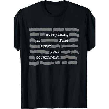 ''Everything Is Fine, Trust Your Government'' T-Shirt