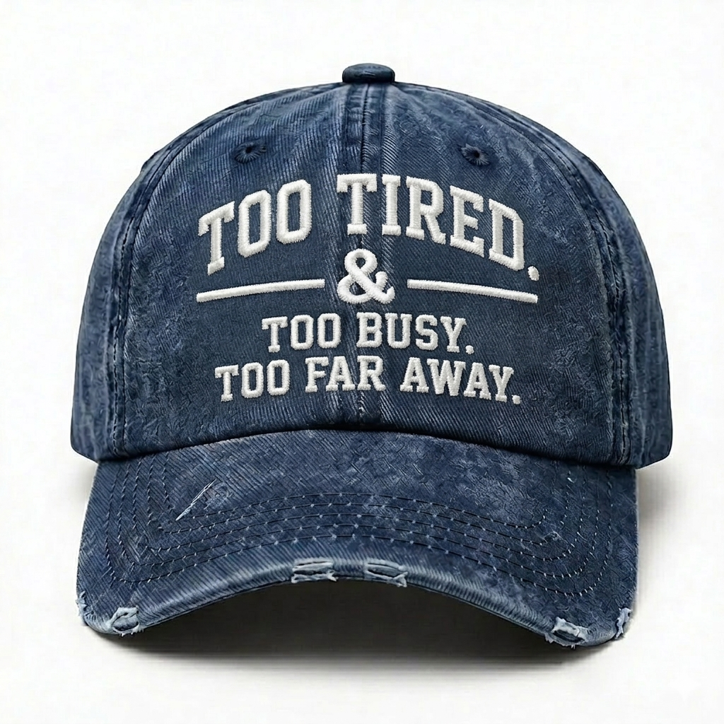 Too Tired. Too Busy. Too Far Away. Embroidery Baseball Cap