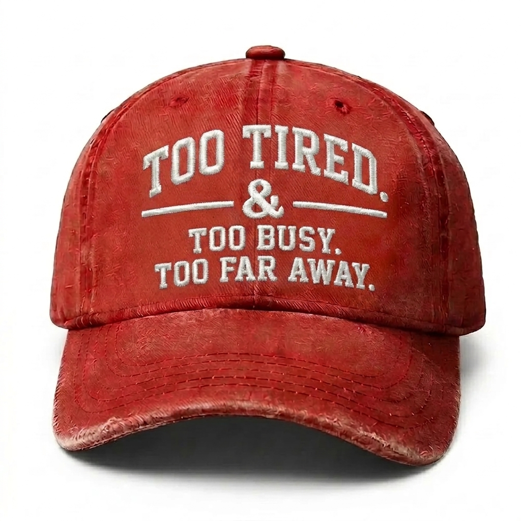 Too Tired. Too Busy. Too Far Away. Embroidery Baseball Cap