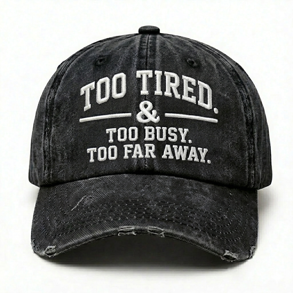 Too Tired. Too Busy. Too Far Away. Embroidery Baseball Cap