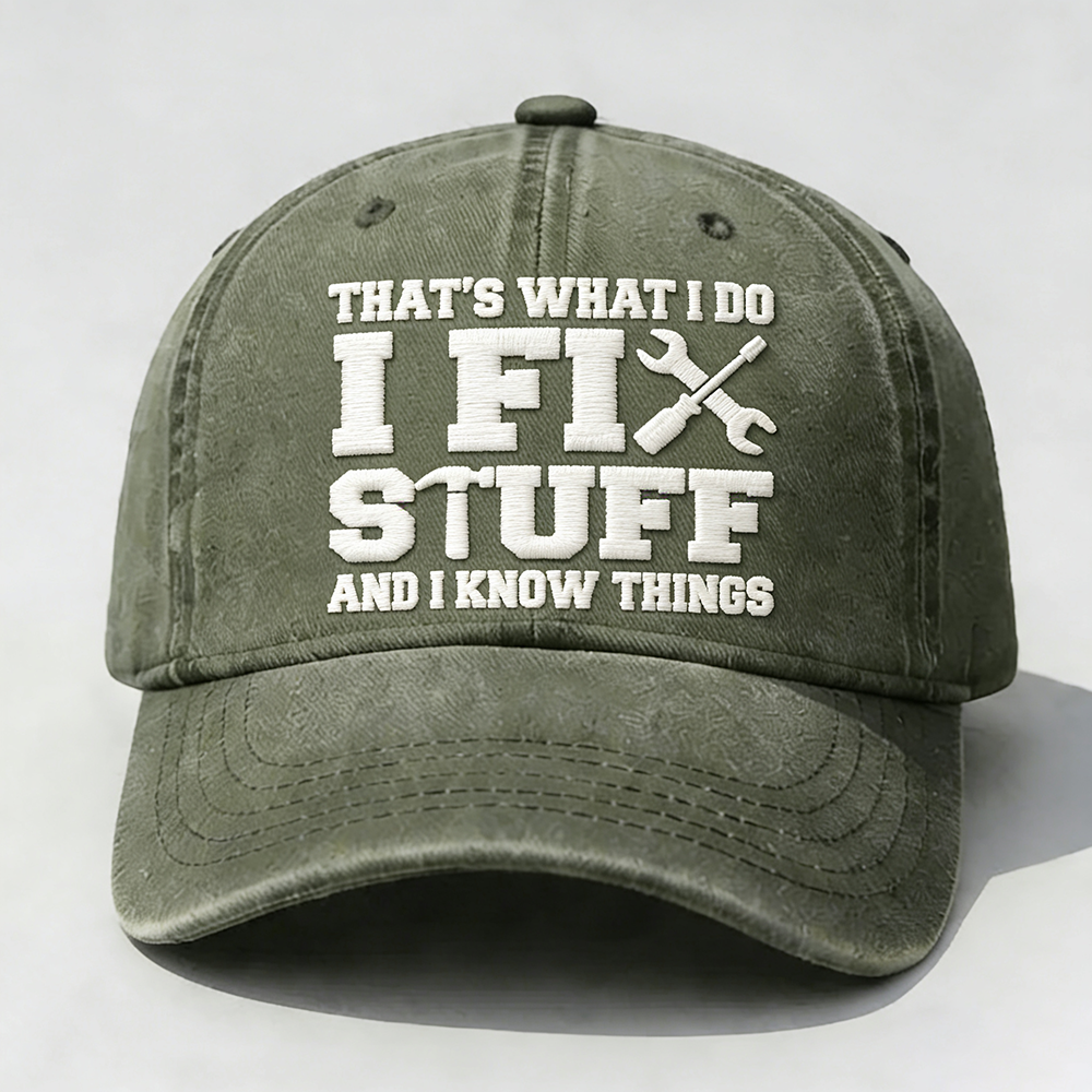 That's What I Do I Fix Stuff And I Know Things Embroidery Cap