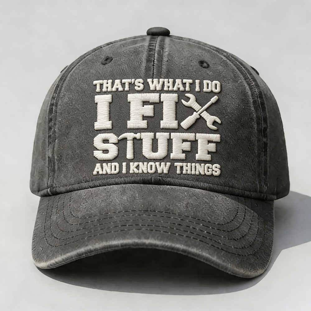 That's What I Do I Fix Stuff And I Know Things Embroidery Cap