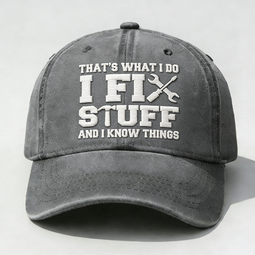 That's What I Do I Fix Stuff And I Know Things Embroidery Cap