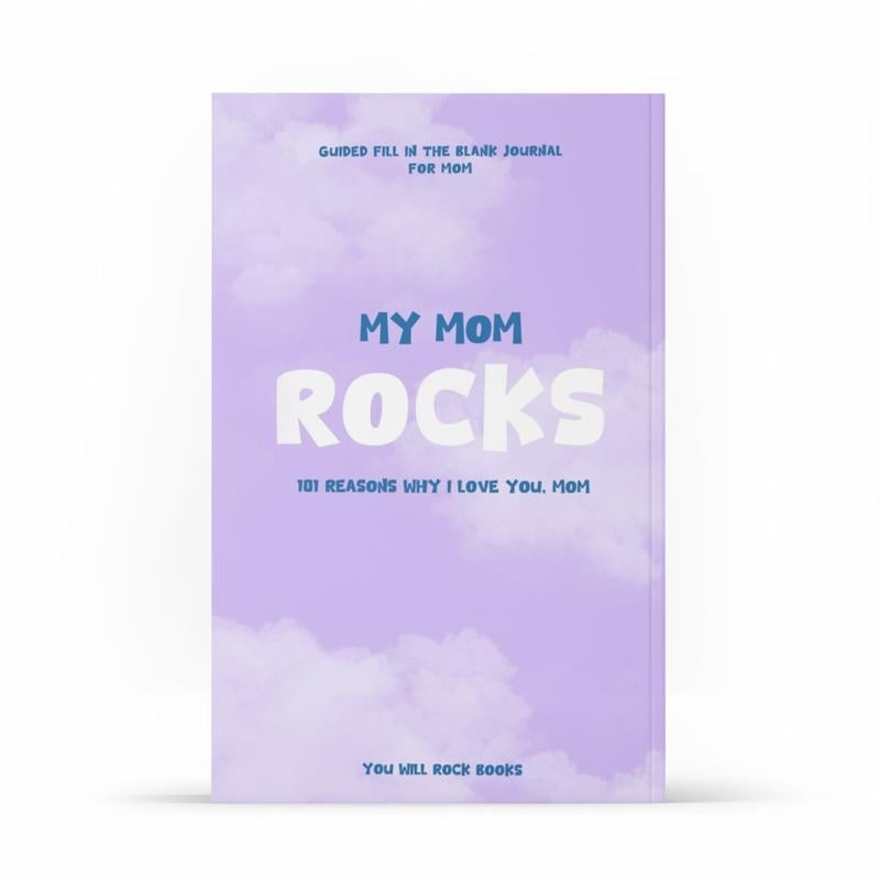 My Mom Rocks! 101 Reasons Why I Love You, Mom: Guided Fill In The Blank Journal Keepsake - The Perfect Gift for Mom!