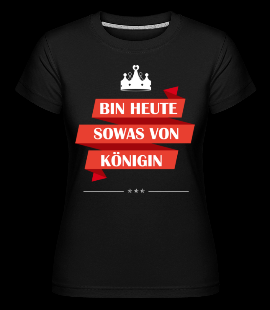 Bin Heute Sowas Von Königin SCHWARZ T-Shirt für Damen