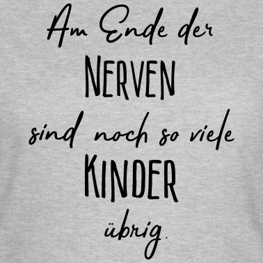 Am Ende der Nerven sind noch so viele Kinder übrig T-Shirt grau für Frauen