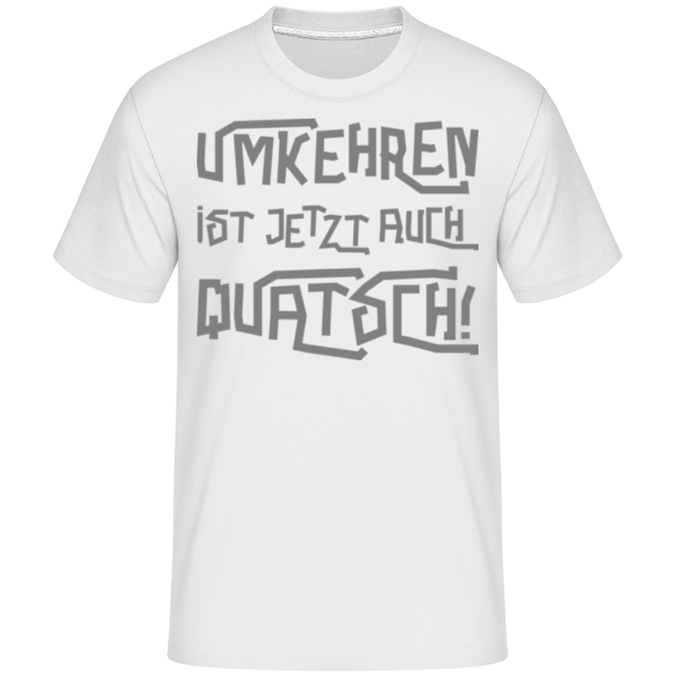 Umkehren Ist Jetzt Auch Quatsch weiß T-Shirt für Herren