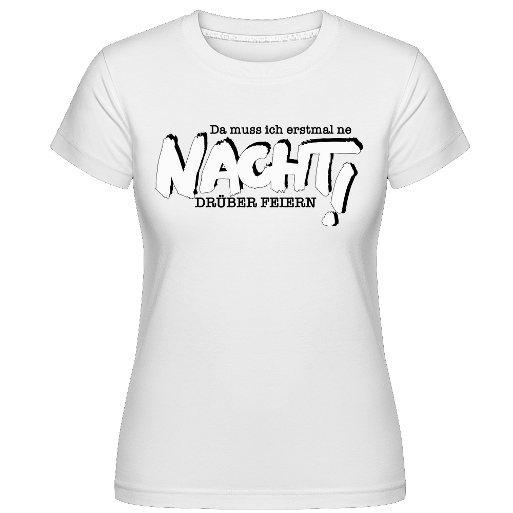 Ne Nacht Drüber Feiern! weiß T-Shirt für Damen
