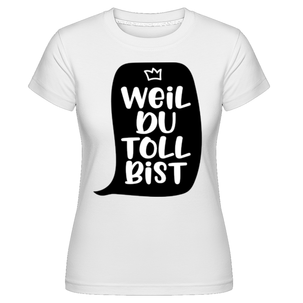 Weil Du Toll Bist weiß T-Shirt für Damen