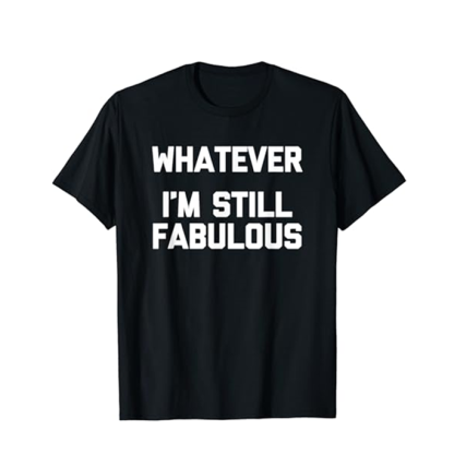 T-shirt Adulte Drôle 'Whatever, I'm Still Fabulous' Costume