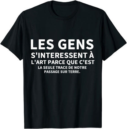 T-shirt Texte de Film 'Les gens s'interessent à l'art parce que c'est la seule trace de notre passage sur terre' Costume