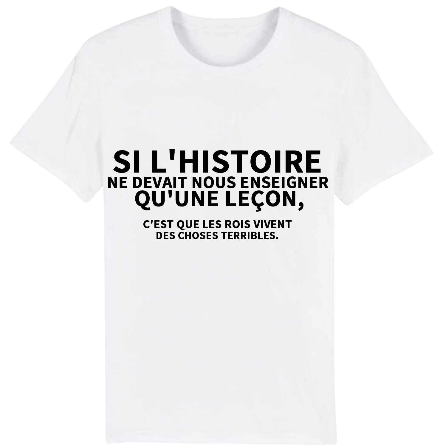 T-shirt Texte de Film ‘Si l'histoire ne devait nous enseigner qu'une leçon, c'est que les rois vivent des choses terribles'