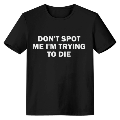 Adult Unisex Funny Gym Work Don't Spot Me I'm Trying To Die Black T-shirt Costume