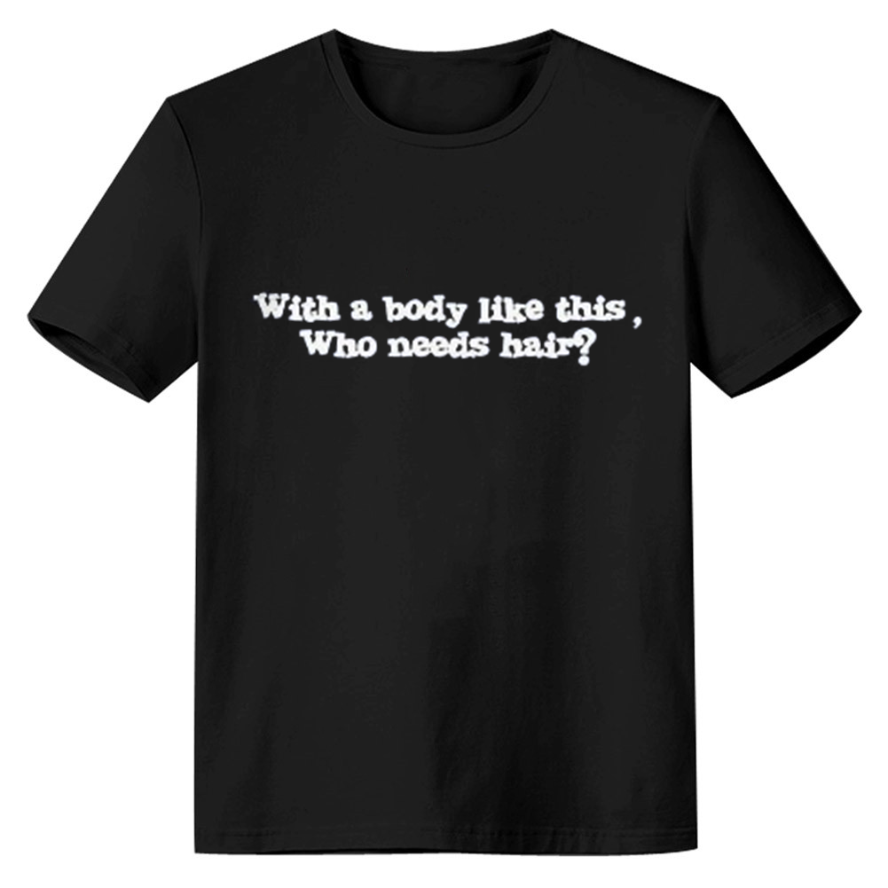Adult Unisex With A Body Like This Who Needs Hair Funny Letter Black T-shirt Costume