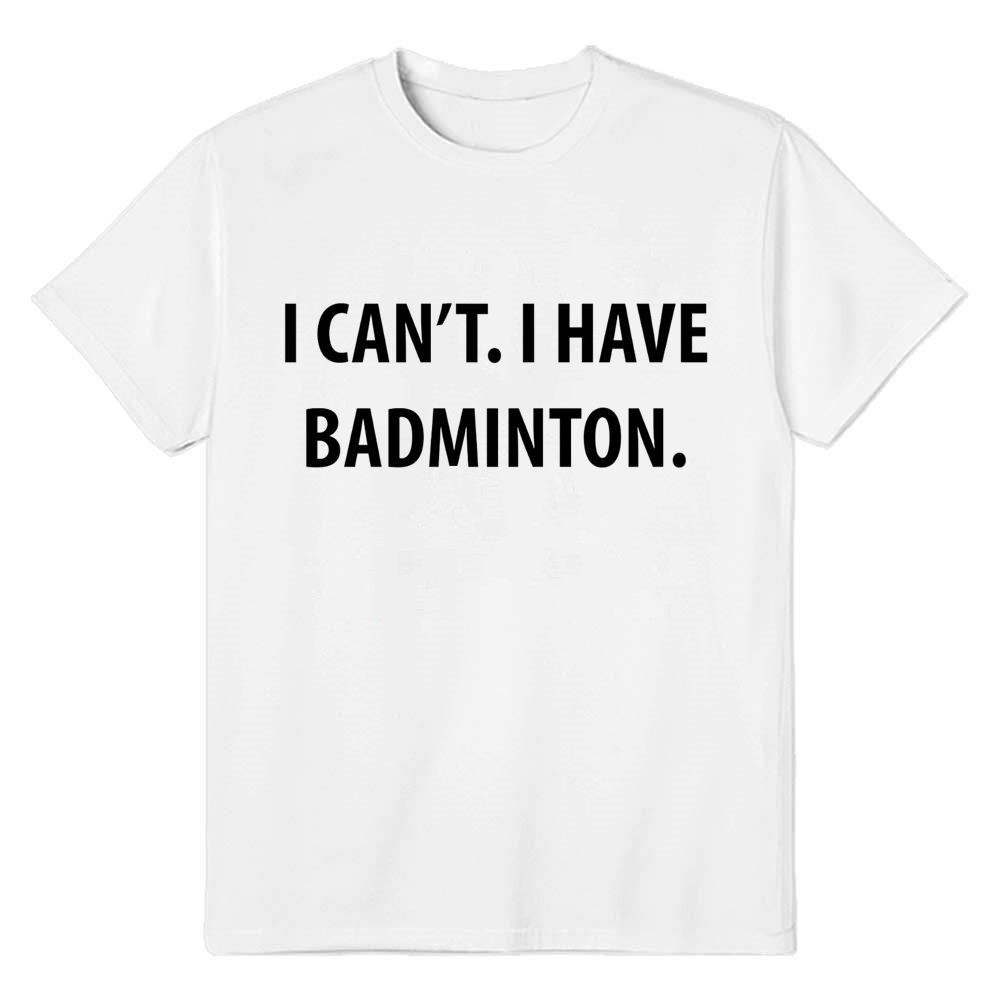 Adult Unisex I Can't. I have Badminton White Sport T-shirt Costume