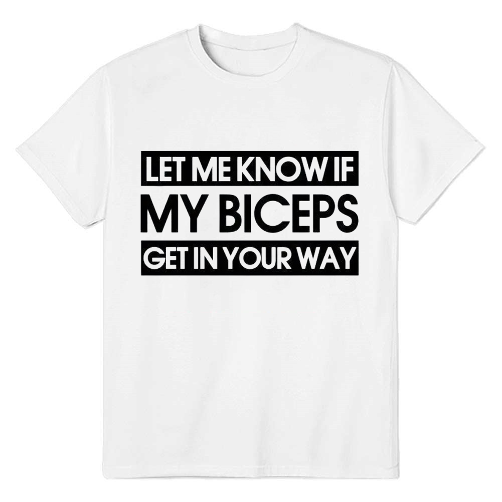Adult Unisex Funny Gym Work Let Me Know If My Biceps Get In Your Way White T-shirt Costume