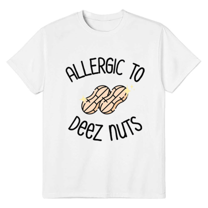 Adult Unisex Allergic to Deez Nuts Peanut Allergy Funny Food Lover White T-shirt