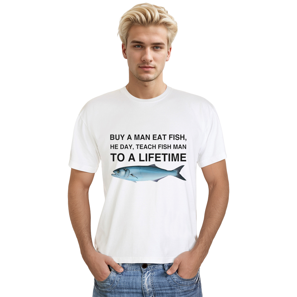 Adult Unisex Buy a Man Eat Fish, He Day, Teach Fish Man, To A Lifetime Meme White T-shirt Costume