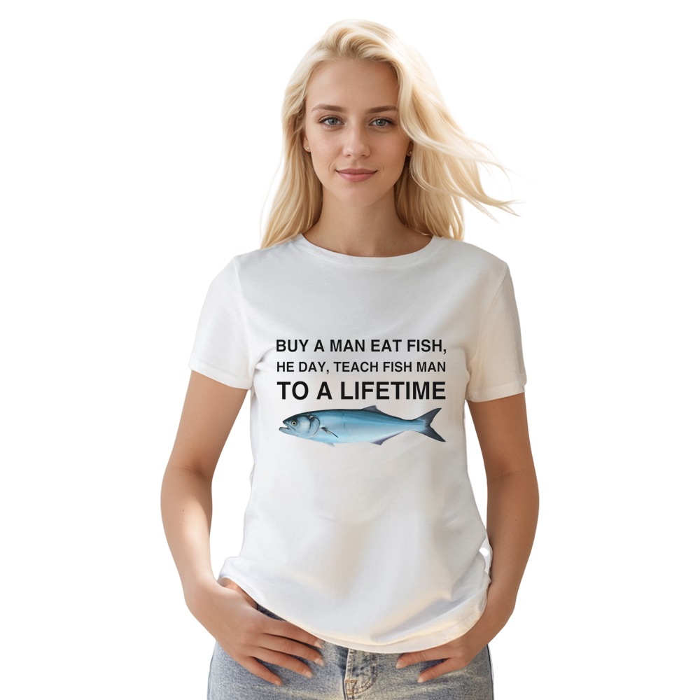 Adult Unisex Buy a Man Eat Fish, He Day, Teach Fish Man, To A Lifetime Meme White T-shirt Costume